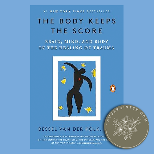 The Body Keeps the Score: Brain, Mind, and Body in the Healing of Trauma by Bessel van der Kolk